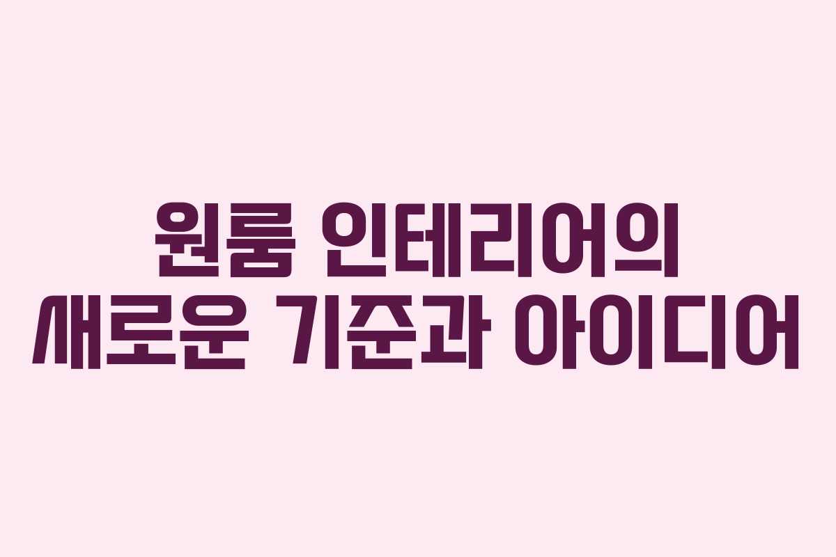 원룸 인테리어의 새로운 기준과 아이디어