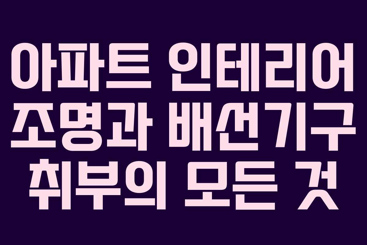 아파트 인테리어 조명과 배선기구 취부의 모든 것