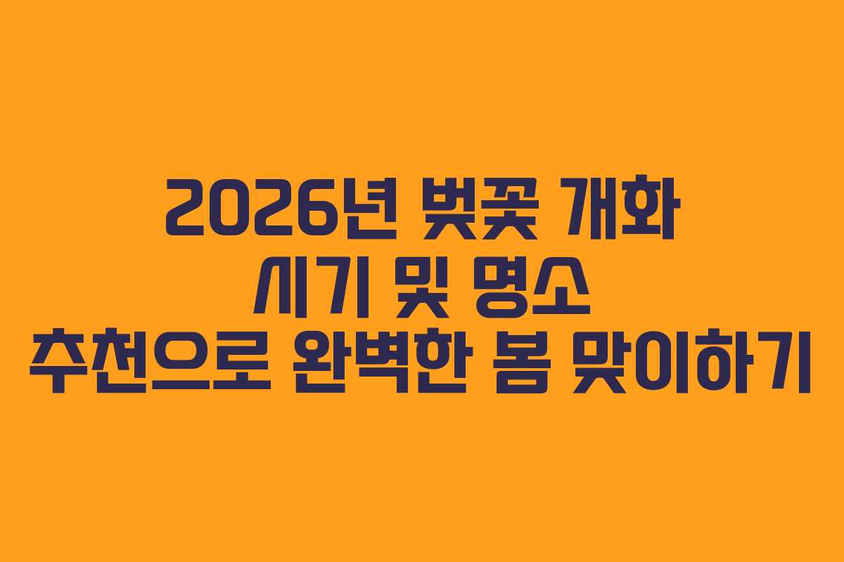 2026년 벚꽃 개화 시기 및 명소 추천으로 완벽한 봄 맞이하기
