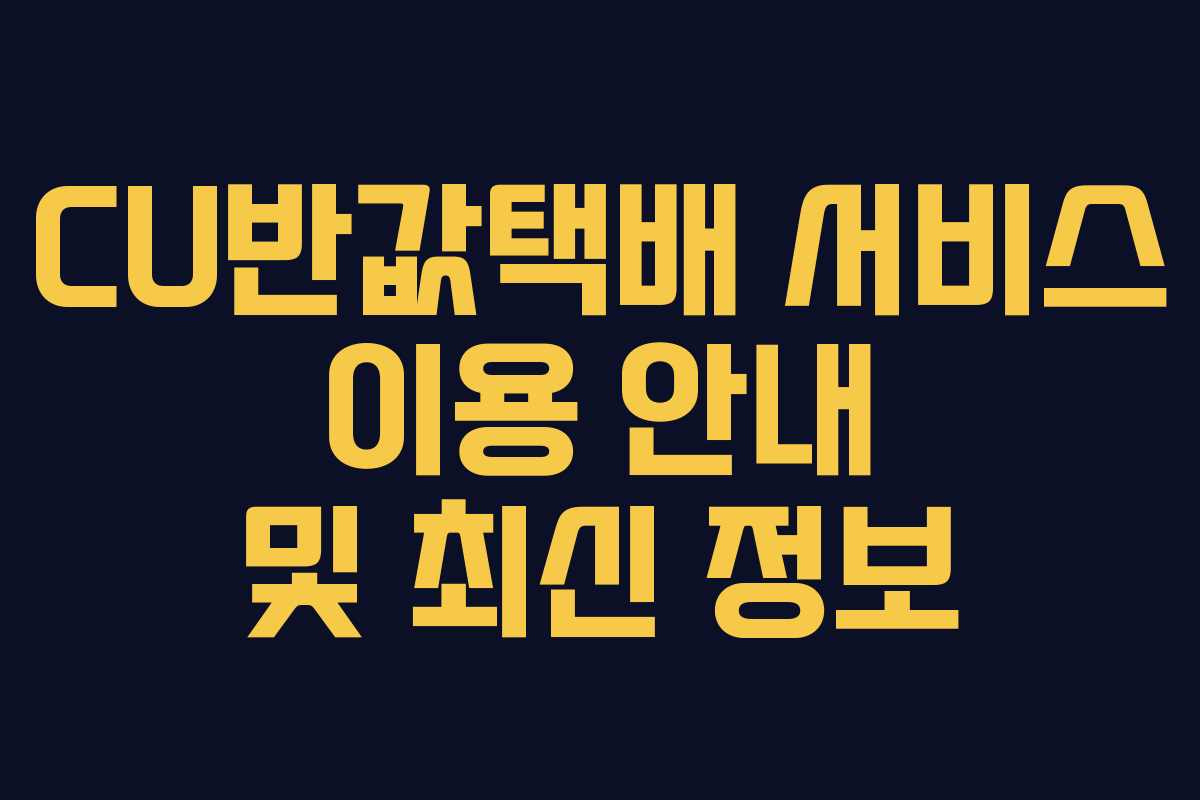 CU반값택배 서비스 이용 안내 및 최신 정보