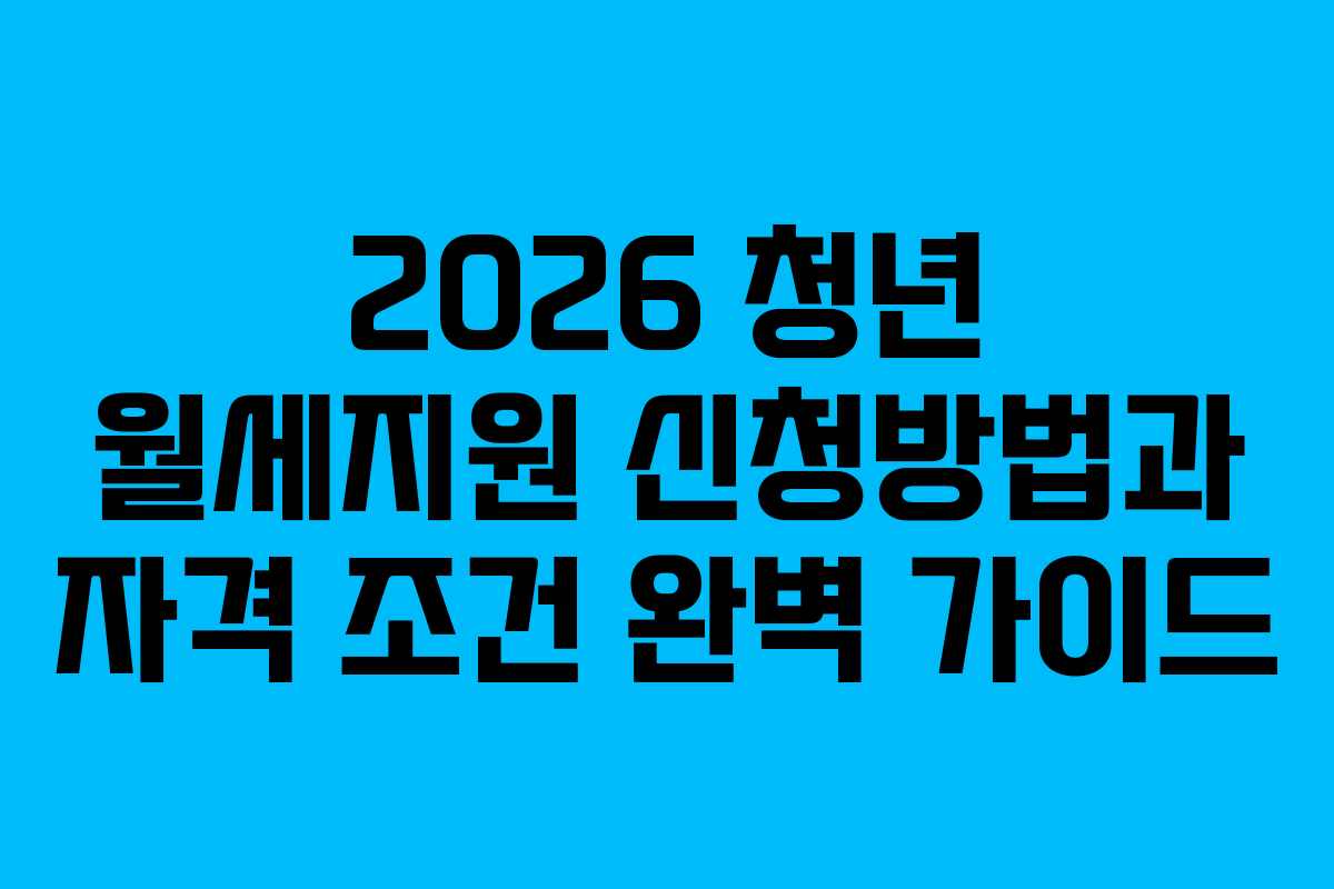 2026 청년 월세지원 신청방법과 자격 조건 완벽 가이드