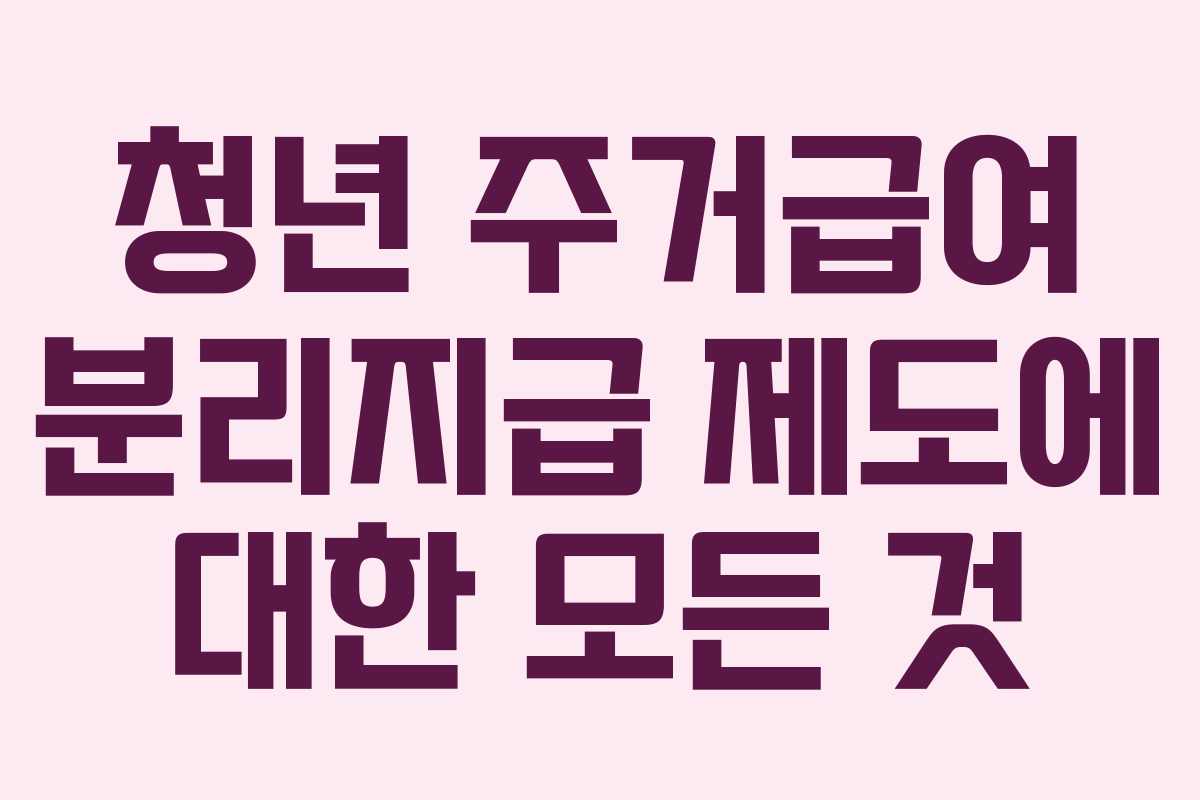 청년 주거급여 분리지급 제도에 대한 모든 것