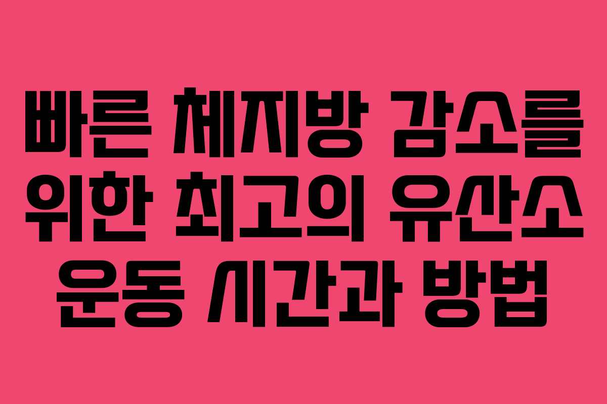 빠른 체지방 감소를 위한 최고의 유산소 운동 시간과 방법