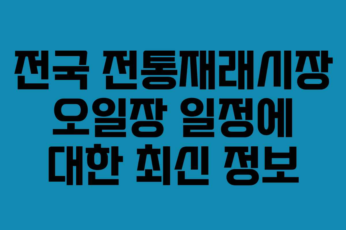 전국 전통재래시장 오일장 일정에 대한 최신 정보
