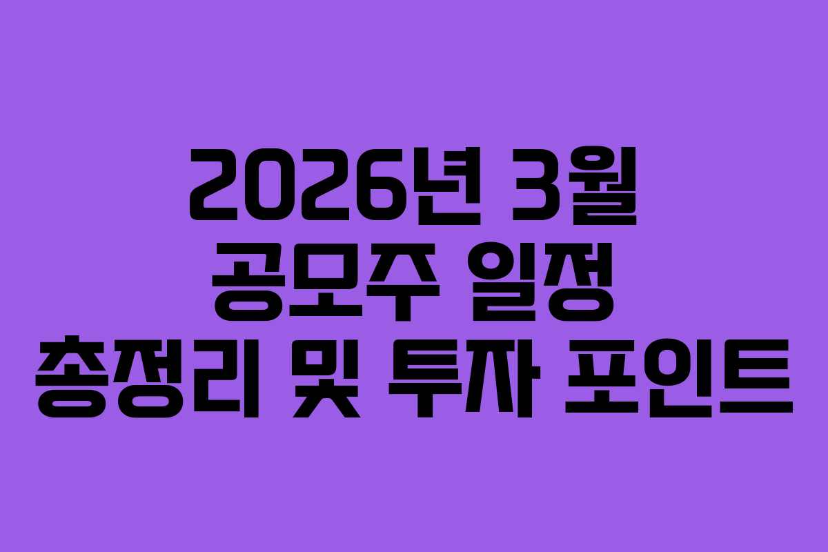 2026년 3월 공모주 일정 총정리 및 투자 포인트