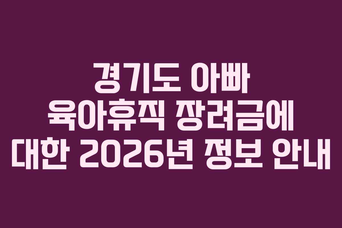 경기도 아빠 육아휴직 장려금에 대한 2026년 정보 안내