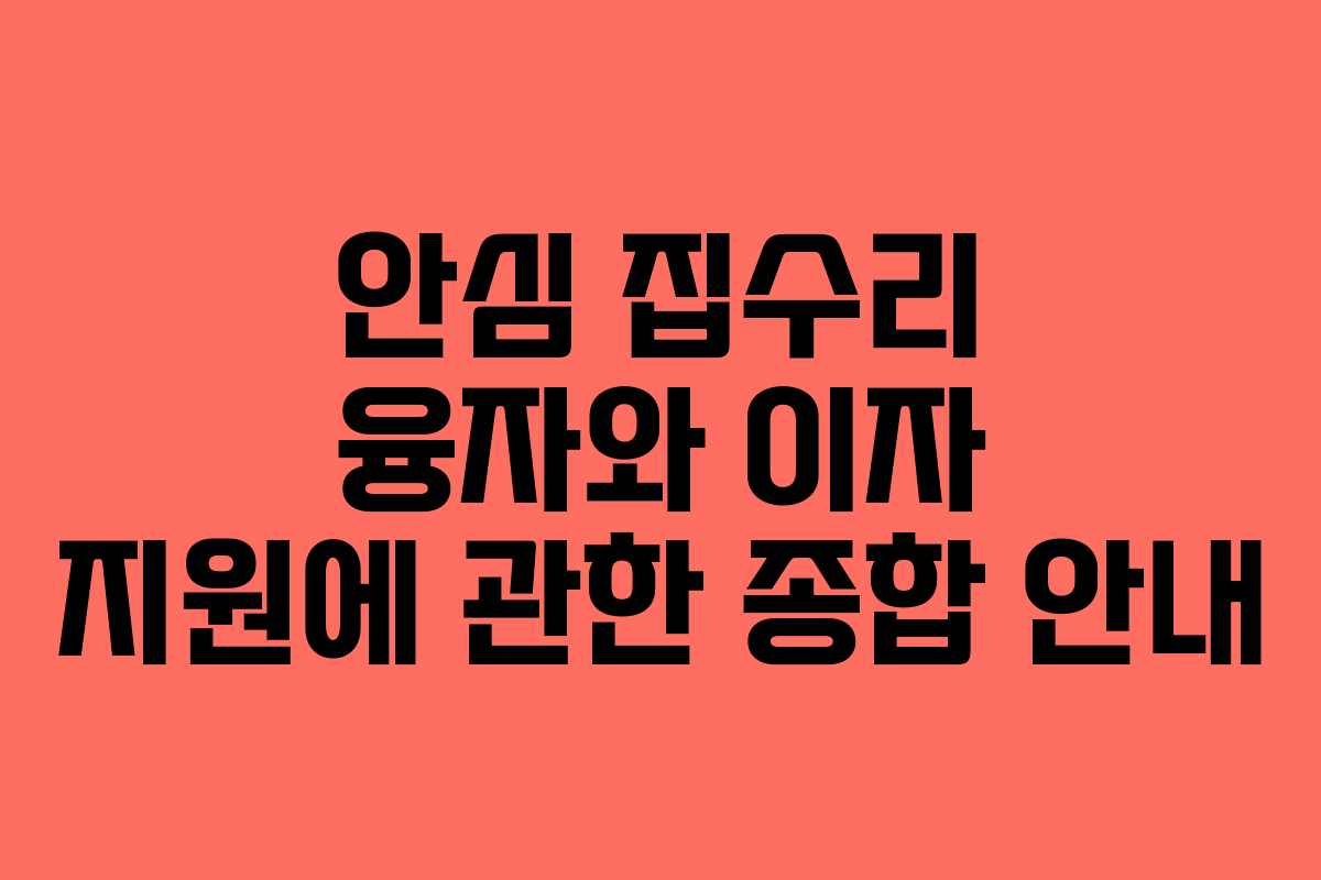 안심 집수리 융자와 이자 지원에 관한 종합 안내