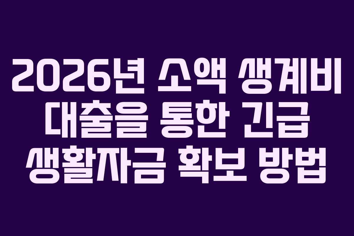 2026년 소액 생계비 대출을 통한 긴급 생활자금 확보 방법