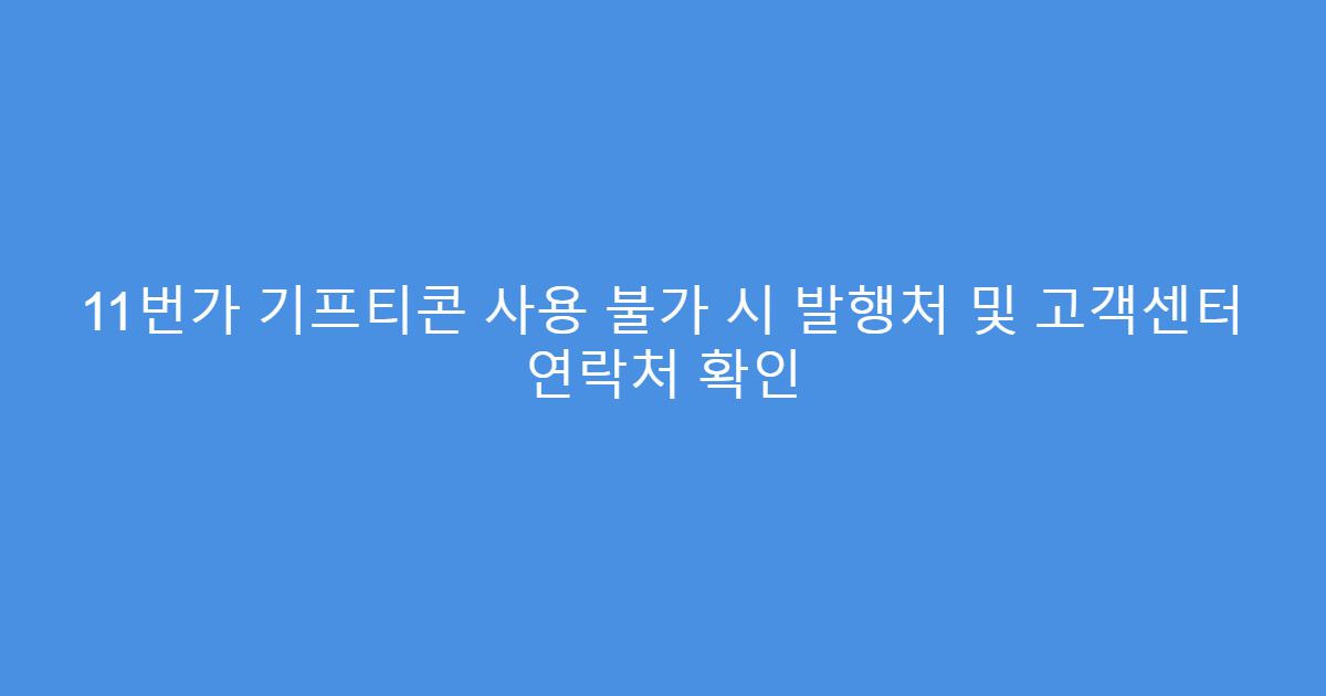 11번가 기프티콘 사용 불가 시 발행처 및 고객센터 연락처 확인