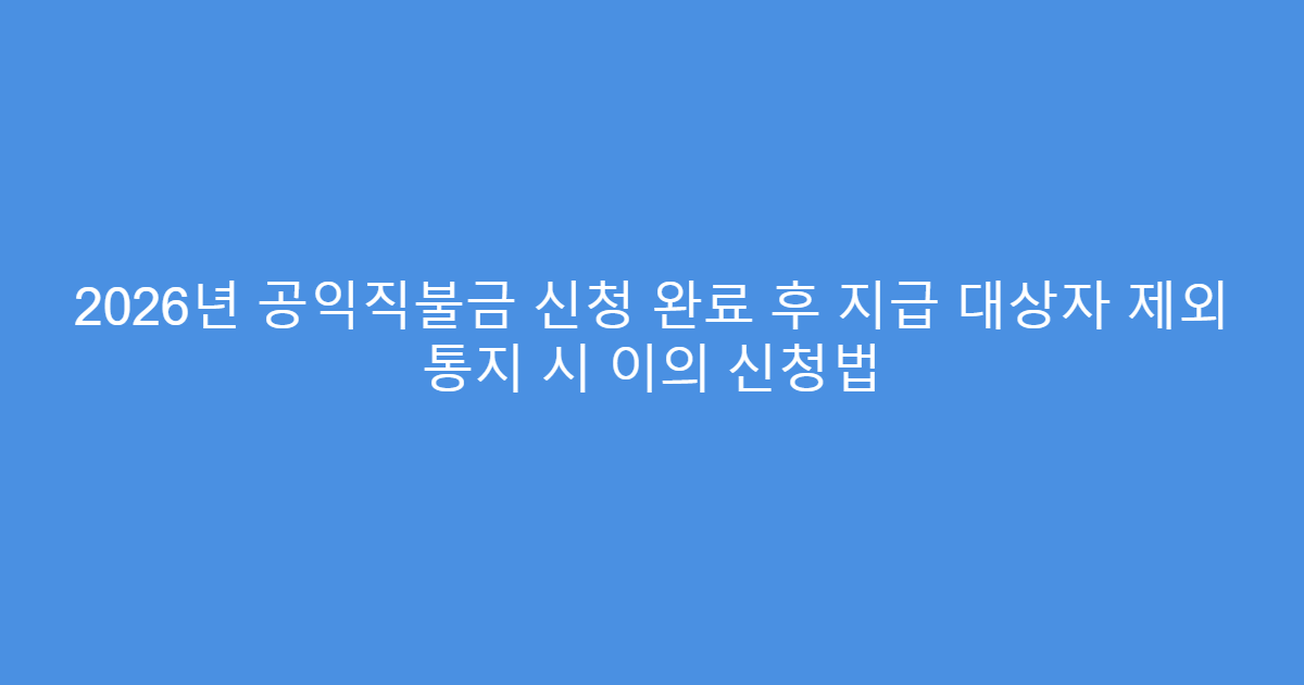 2026년 공익직불금 신청 완료 후 지급 대상자 제외 통지 시 이의 신청법