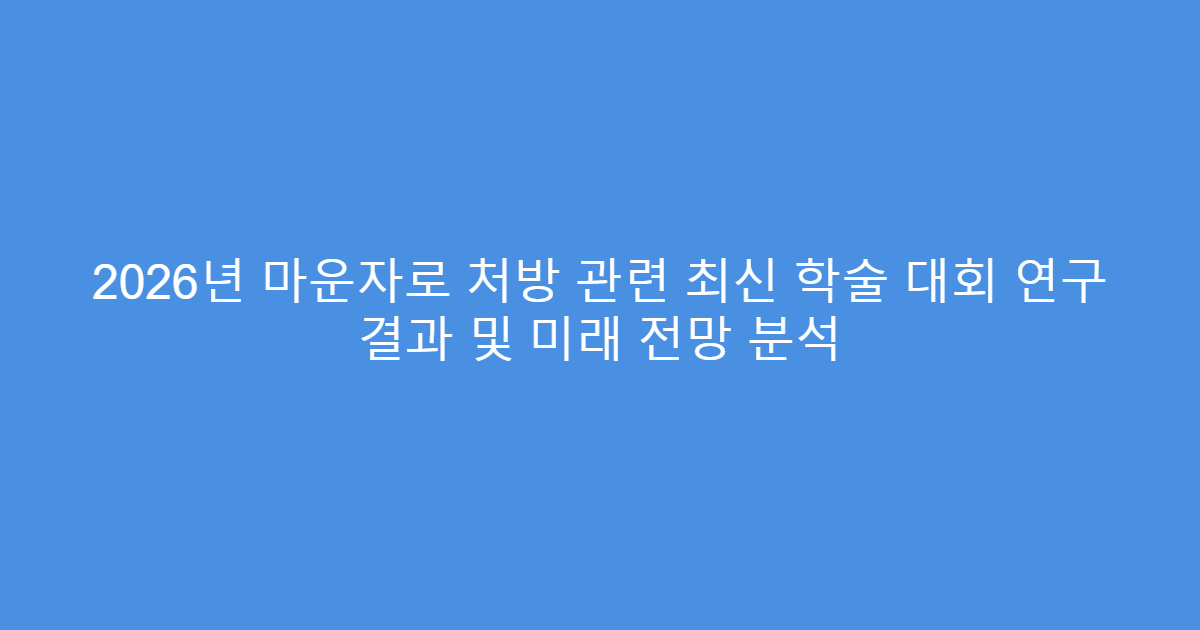 2026년 마운자로 처방 관련 최신 학술 대회 연구 결과 및 미래 전망 분석