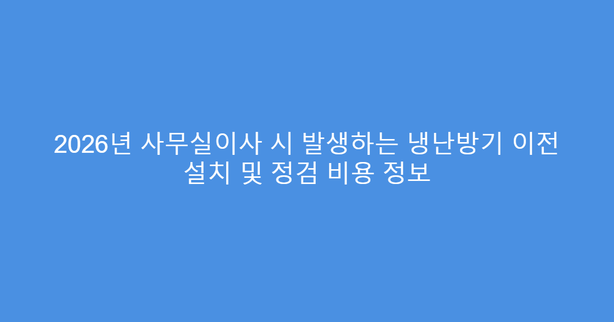 2026년 사무실이사 시 발생하는 냉난방기 이전 설치 및 정검 비용 정보