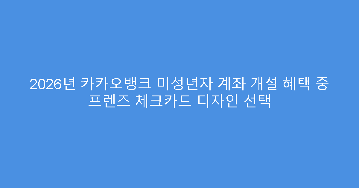 2026년 카카오뱅크 미성년자 계좌 개설 혜택 중 프렌즈 체크카드 디자인 선택