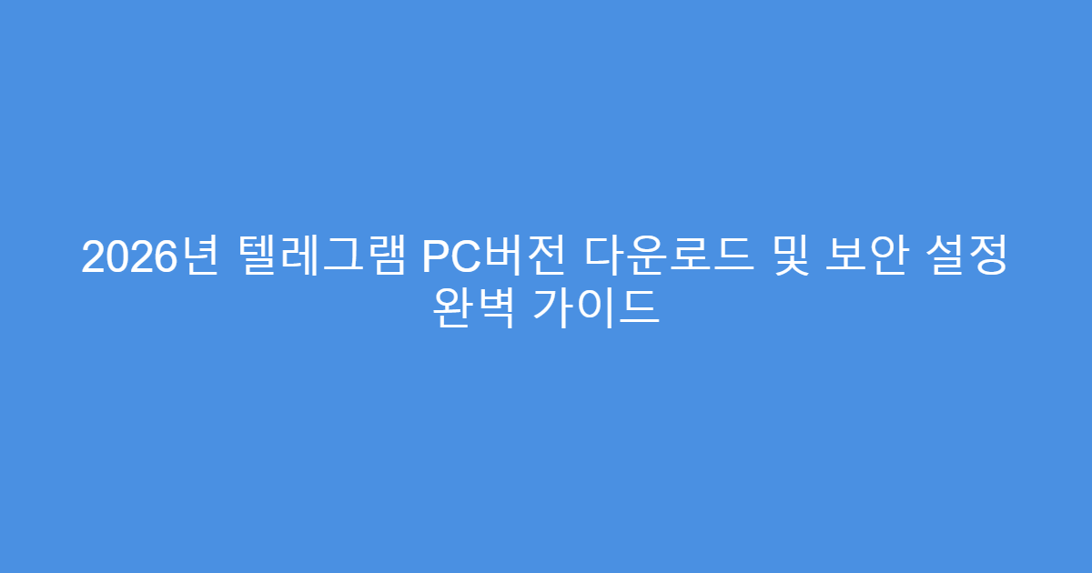2026년 텔레그램 PC버전 다운로드 및 보안 설정 완벽 가이드