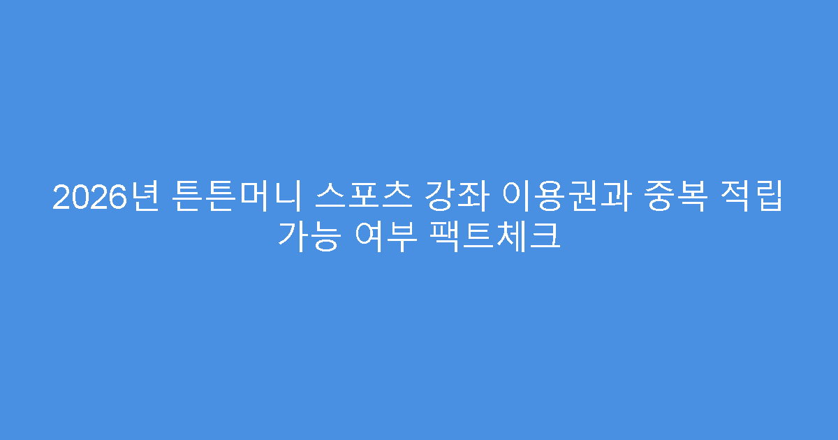2026년 튼튼머니 스포츠 강좌 이용권과 중복 적립 가능 여부 팩트체크