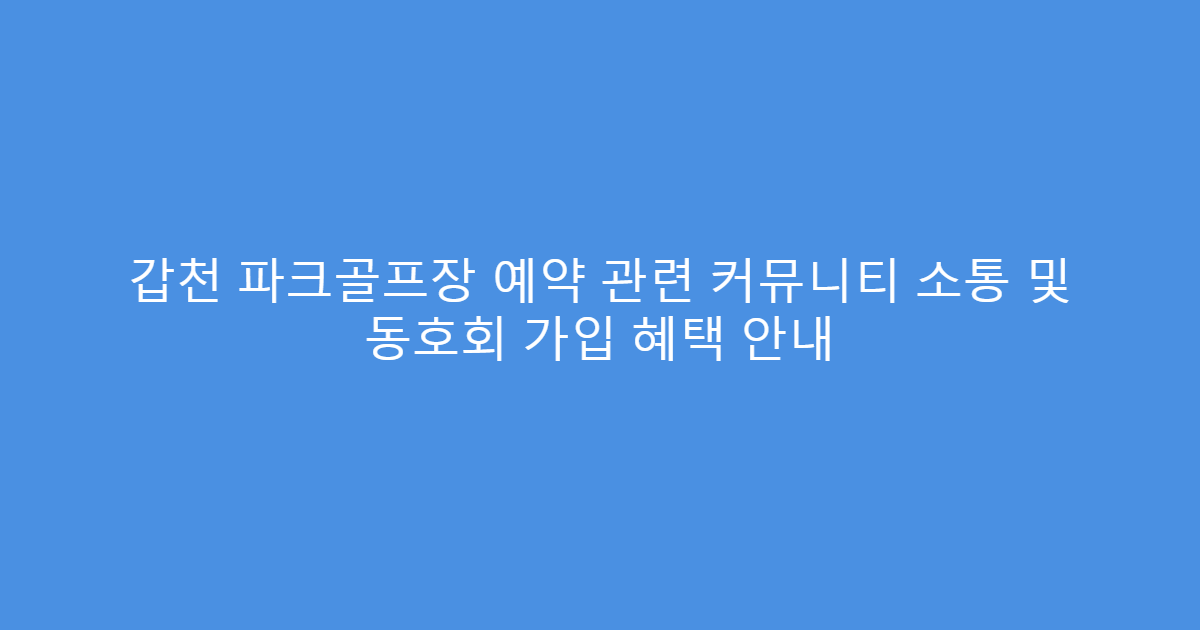 갑천 파크골프장 예약 관련 커뮤니티 소통 및 동호회 가입 혜택 안내