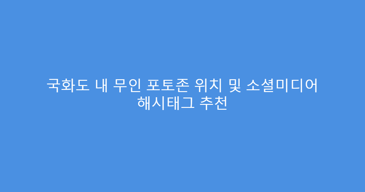 국화도 내 무인 포토존 위치 및 소셜미디어 해시태그 추천