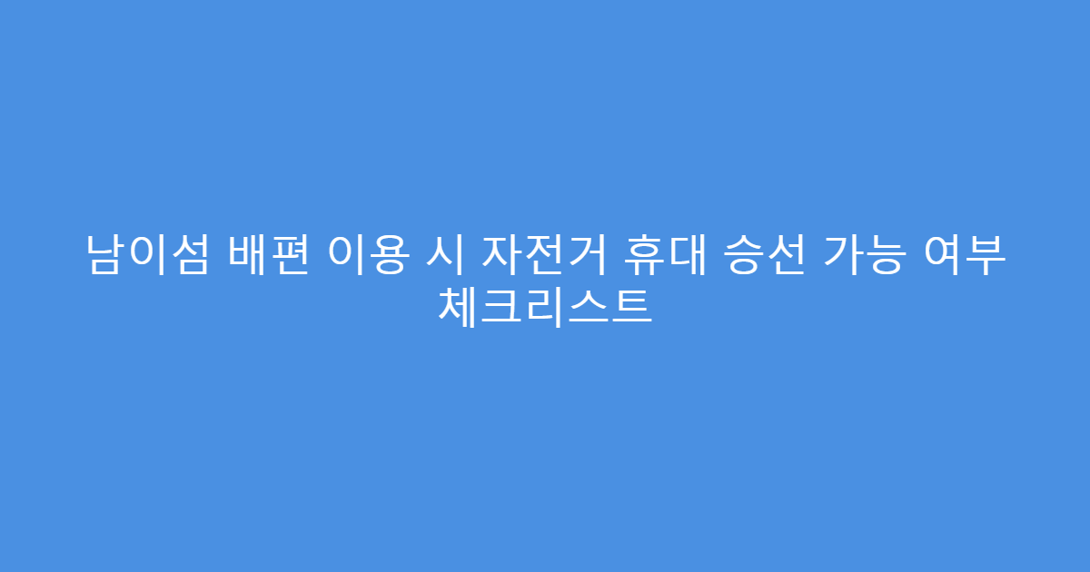 남이섬 배편 이용 시 자전거 휴대 승선 가능 여부 체크리스트