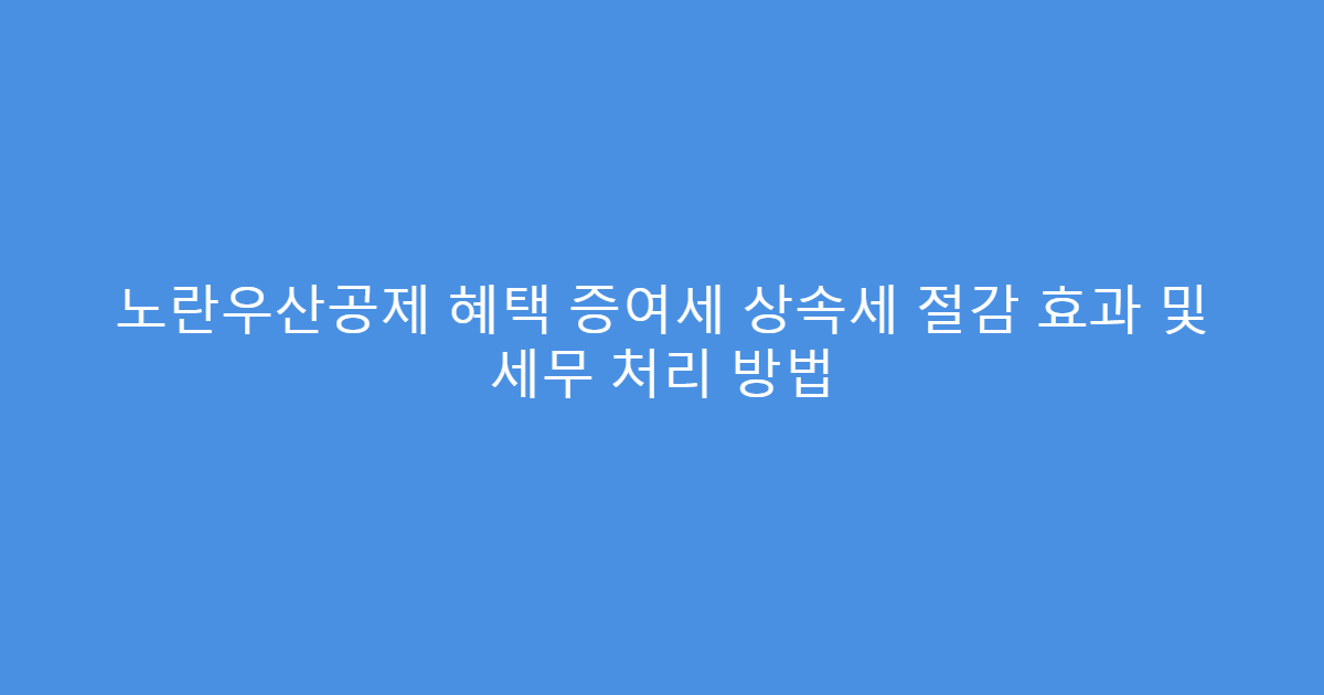 노란우산공제 혜택 증여세 상속세 절감 효과 및 세무 처리 방법