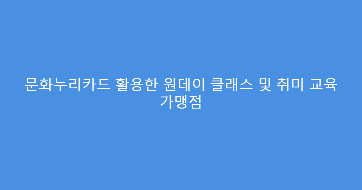 문화누리카드 활용한 원데이 클래스 및 취미 교육 가맹점