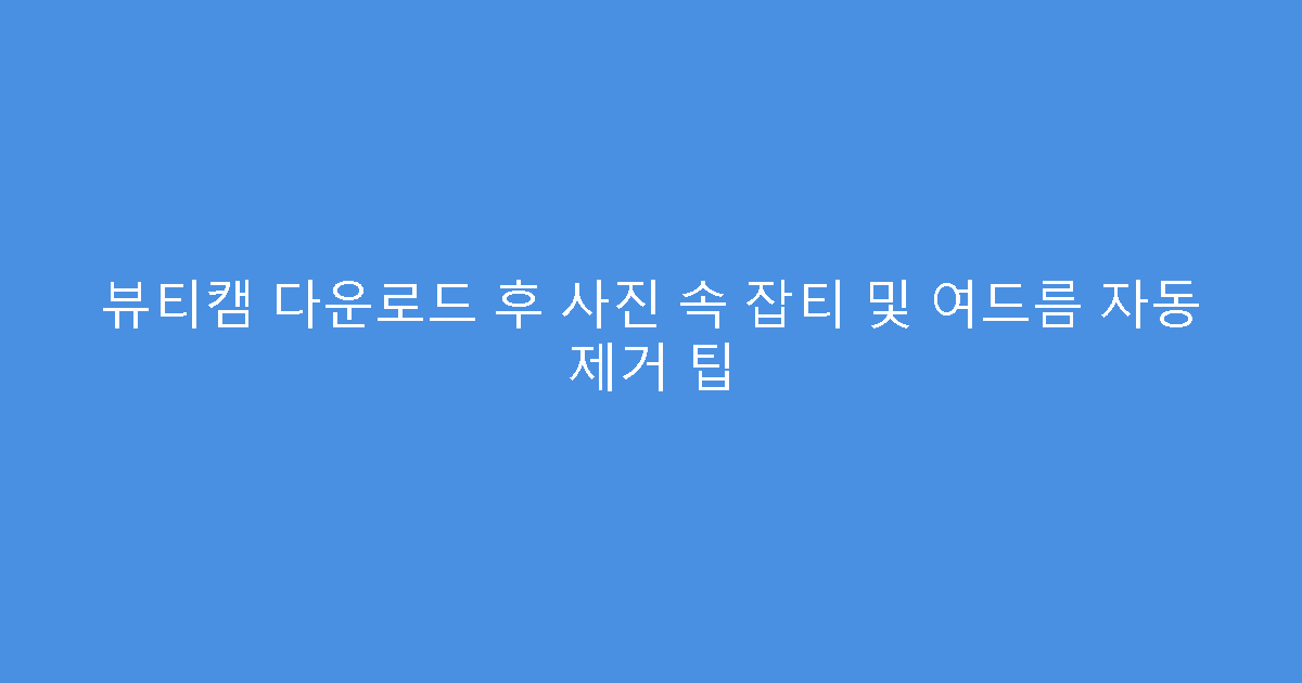 뷰티캠 다운로드 후 사진 속 잡티 및 여드름 자동 제거 팁