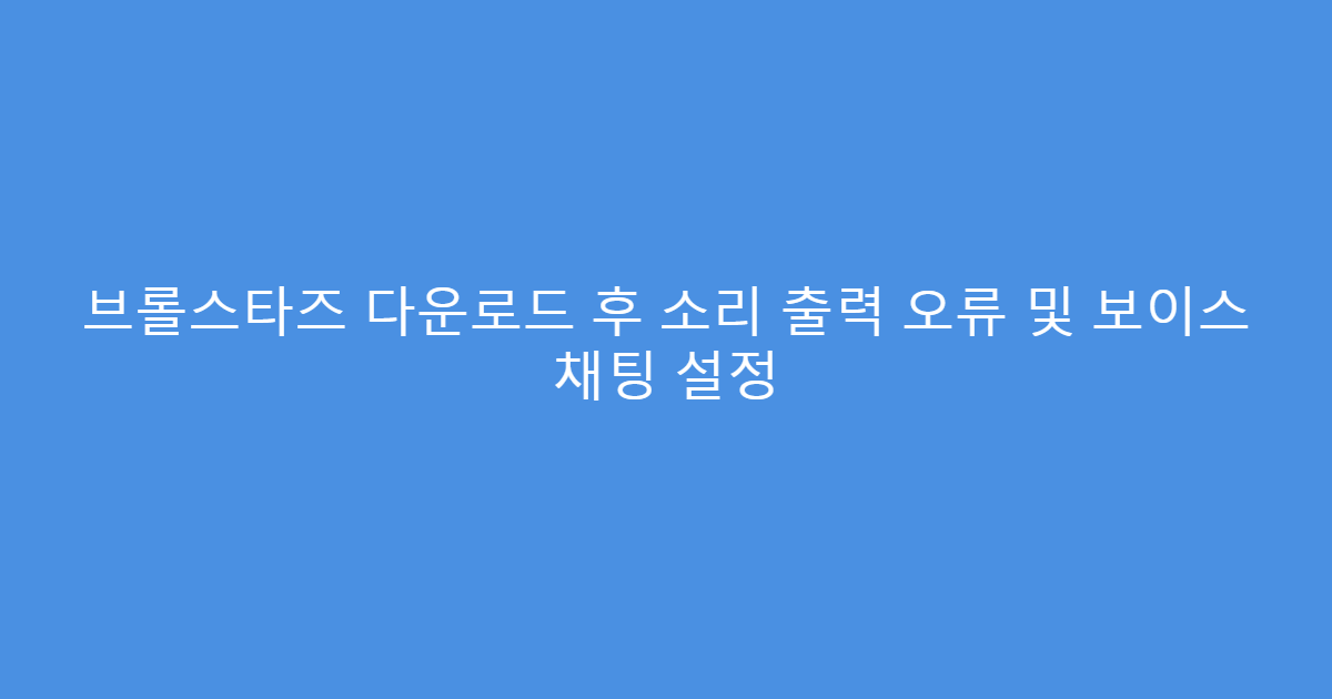 브롤스타즈 다운로드 후 소리 출력 오류 및 보이스 채팅 설정
