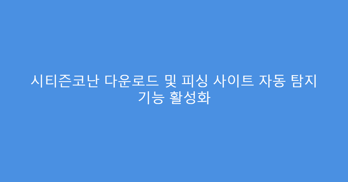 시티즌코난 다운로드 및 피싱 사이트 자동 탐지 기능 활성화