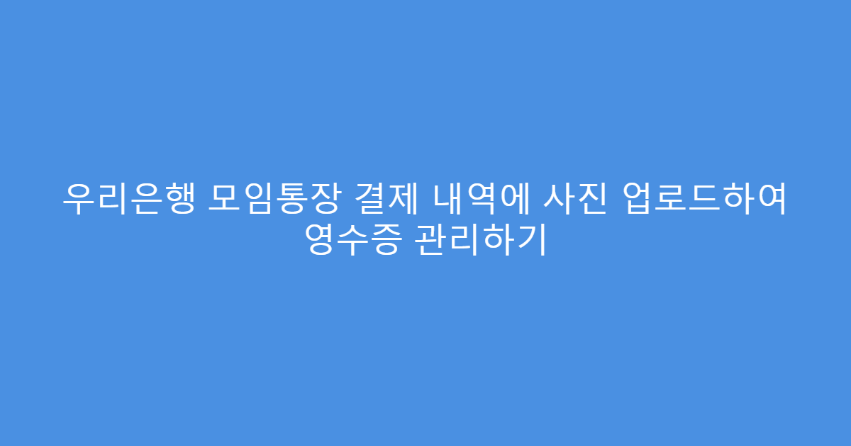 우리은행 모임통장 결제 내역에 사진 업로드하여 영수증 관리하기