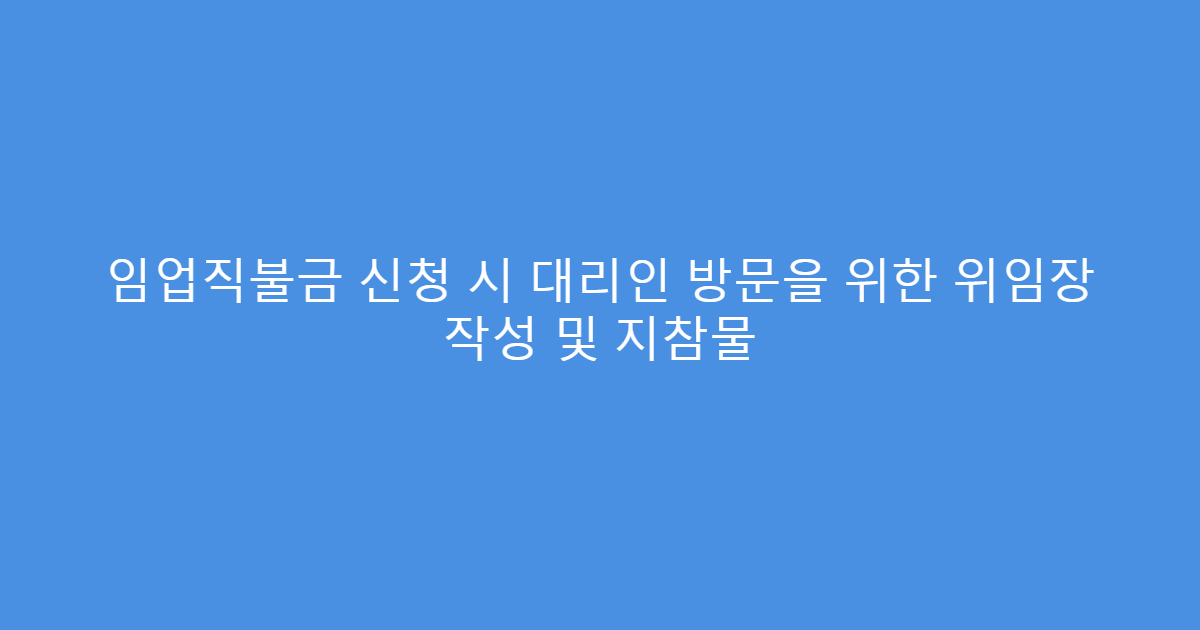 임업직불금 신청 시 대리인 방문을 위한 위임장 작성 및 지참물