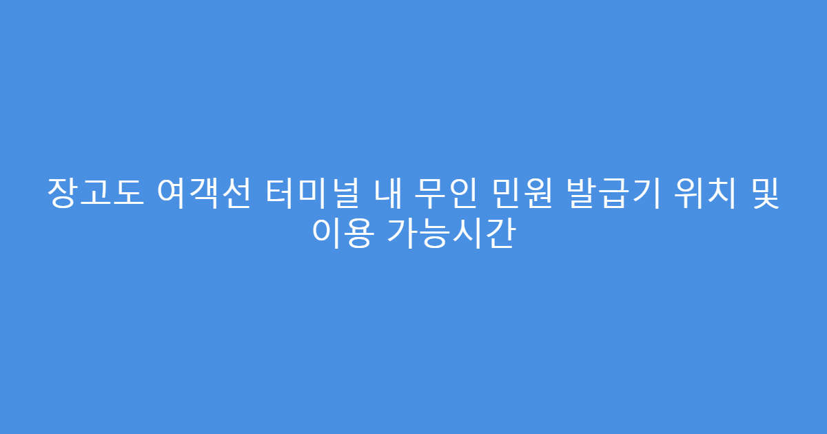 장고도 여객선 터미널 내 무인 민원 발급기 위치 및 이용 가능시간