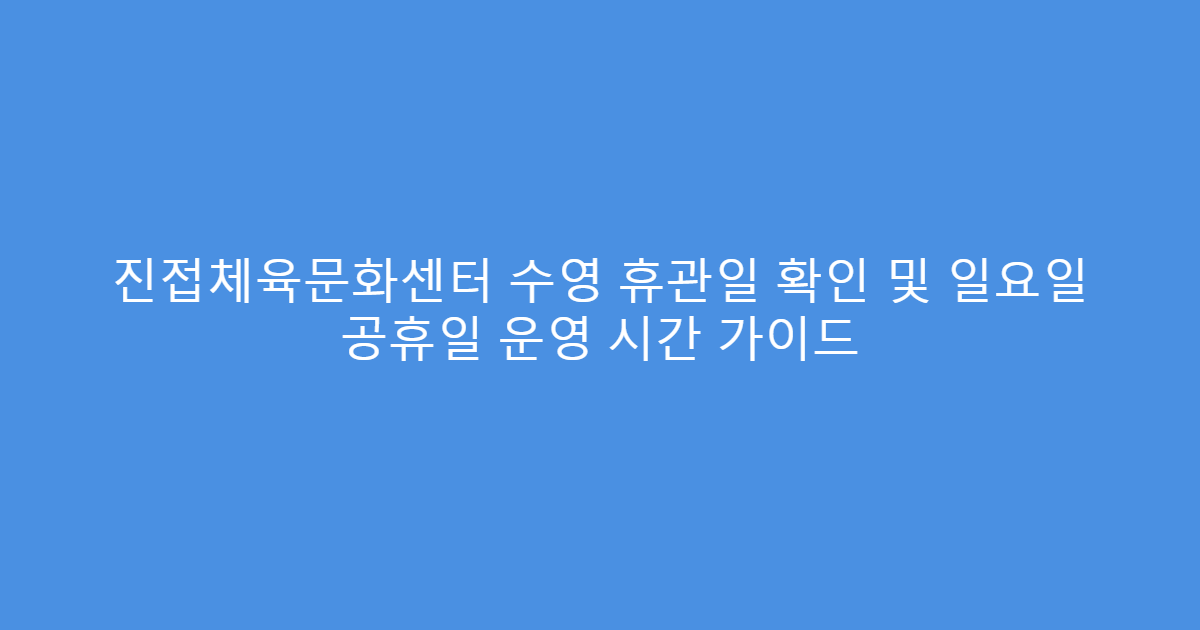 진접체육문화센터 수영 휴관일 확인 및 일요일 공휴일 운영 시간 가이드