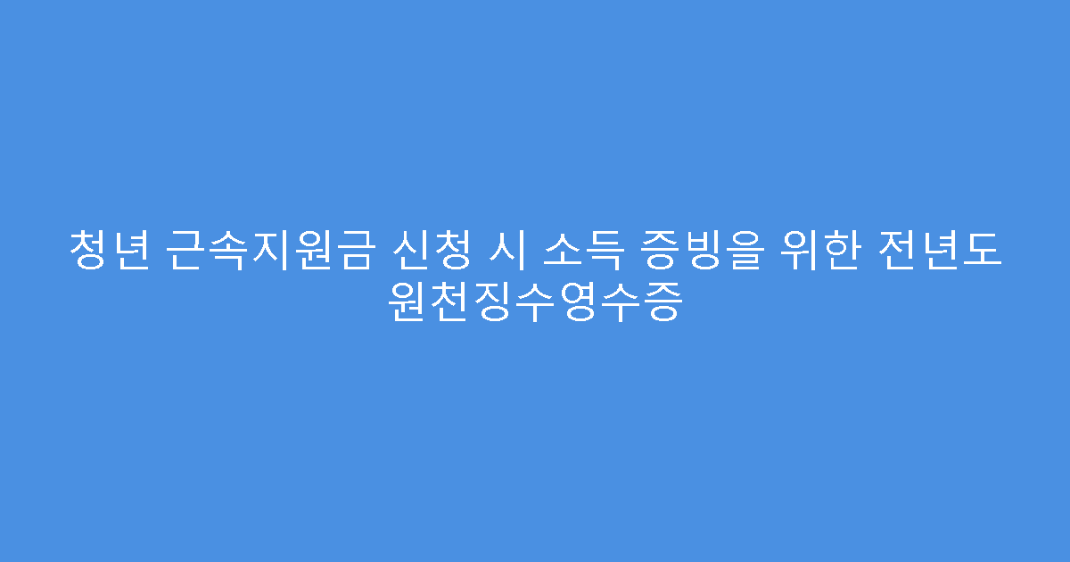 청년 근속지원금 신청 시 소득 증빙을 위한 전년도 원천징수영수증