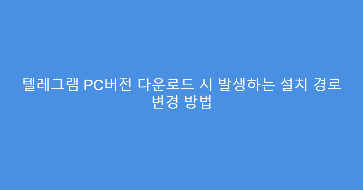 텔레그램 PC버전 다운로드 시 발생하는 설치 경로 변경 방법