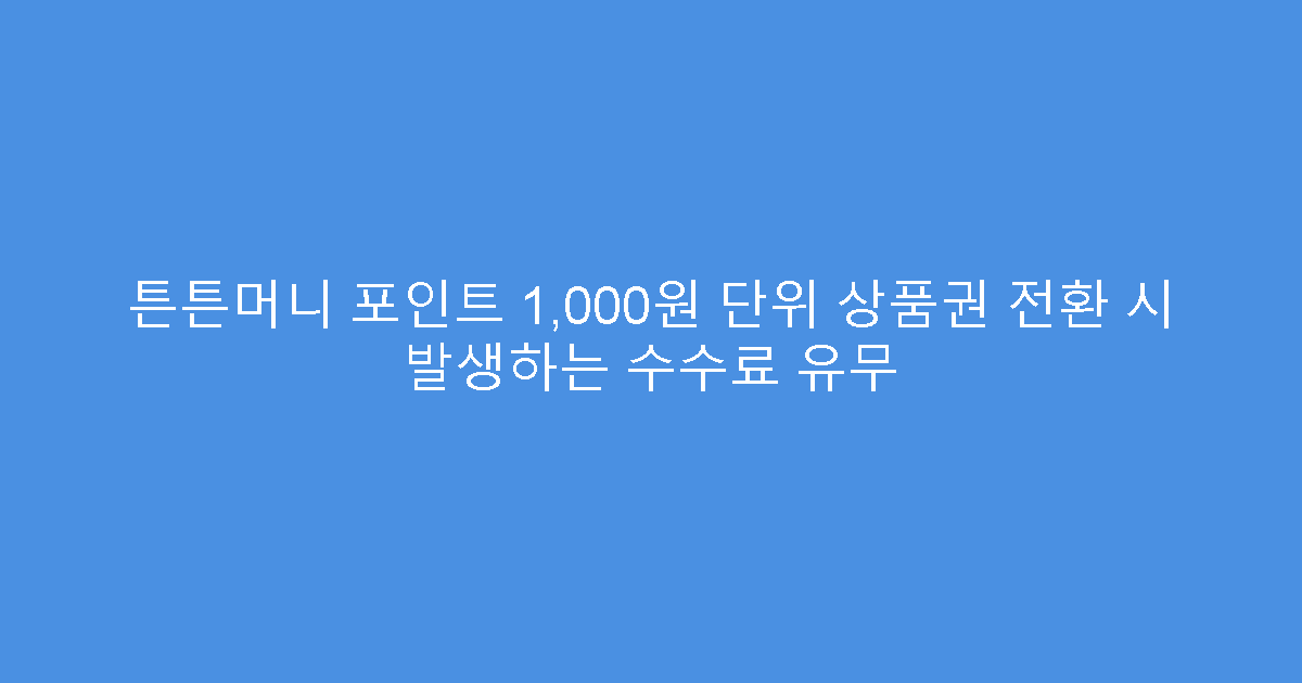 튼튼머니 포인트 1,000원 단위 상품권 전환 시 발생하는 수수료 유무