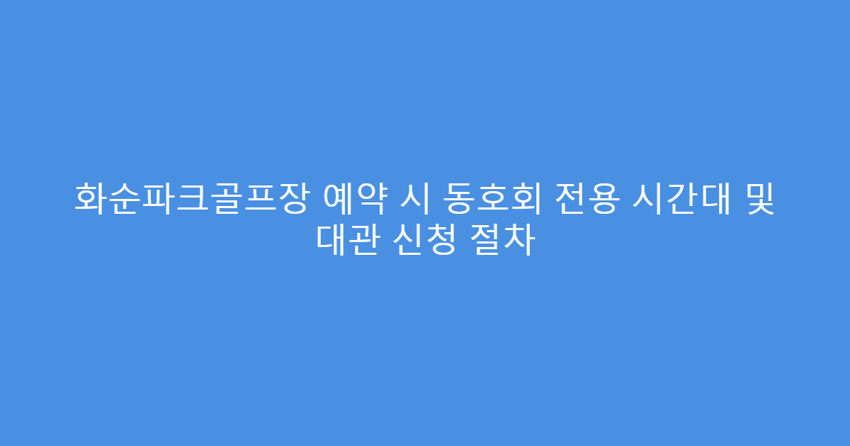 화순파크골프장 예약 시 동호회 전용 시간대 및 대관 신청 절차