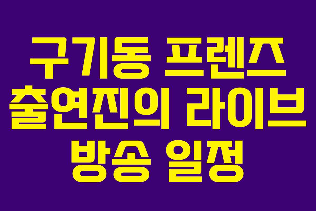 구기동 프렌즈 출연진의 라이브 방송 일정