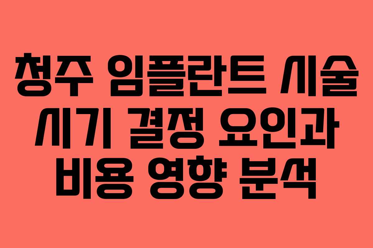 청주 임플란트 시술 시기 결정 요인과 비용 영향 분석