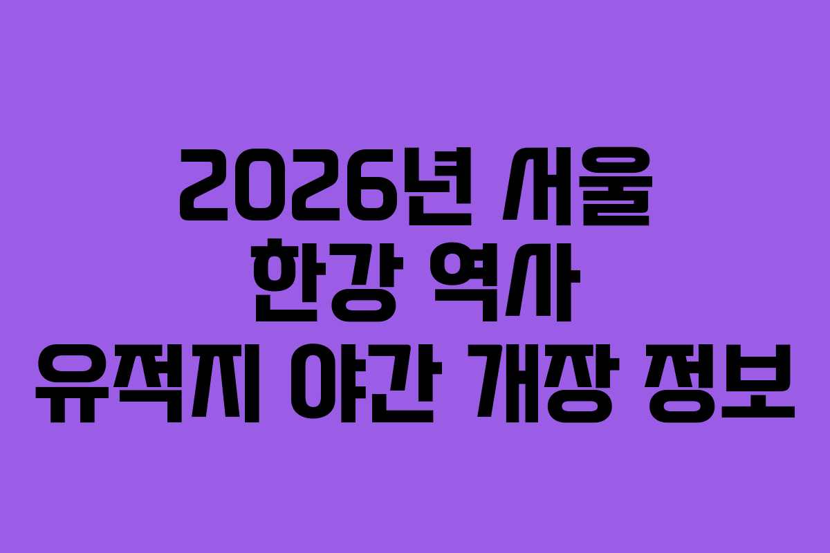 2026년 서울 한강 역사 유적지 야간 개장 정보
