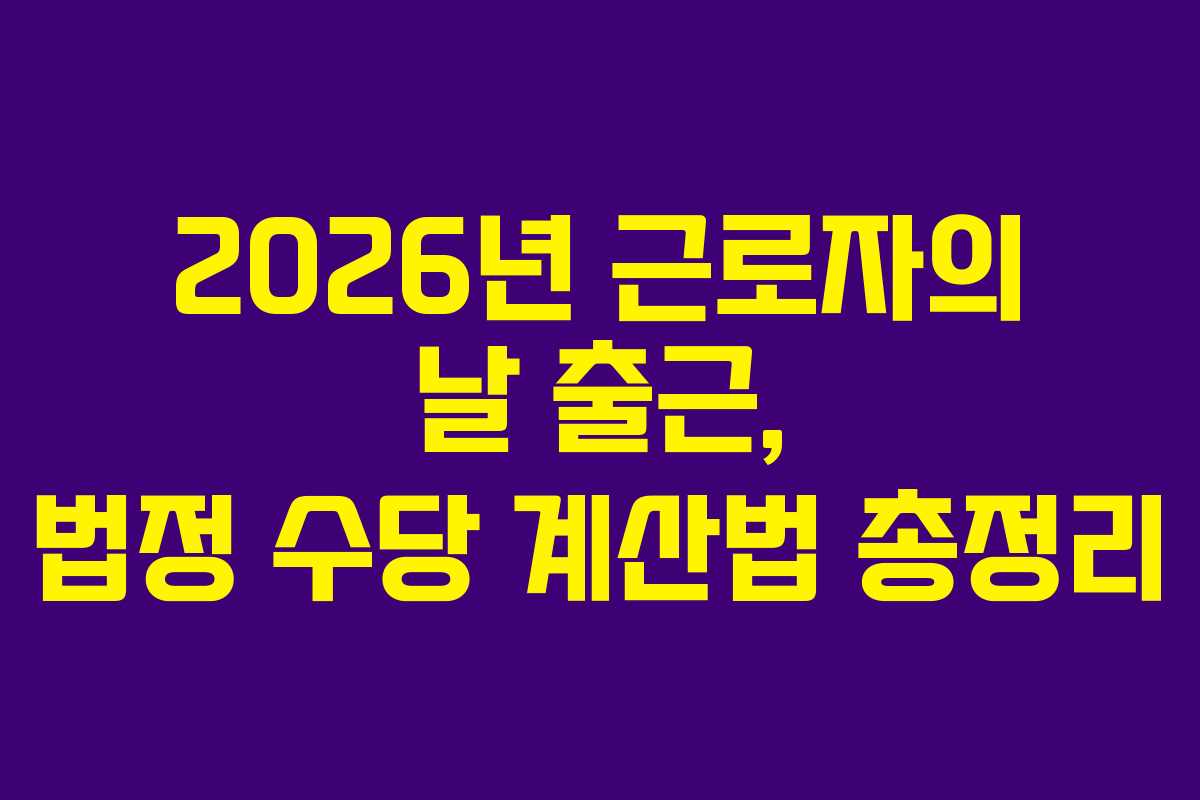 2026년 근로자의 날 출근, 법정 수당 계산법 총정리