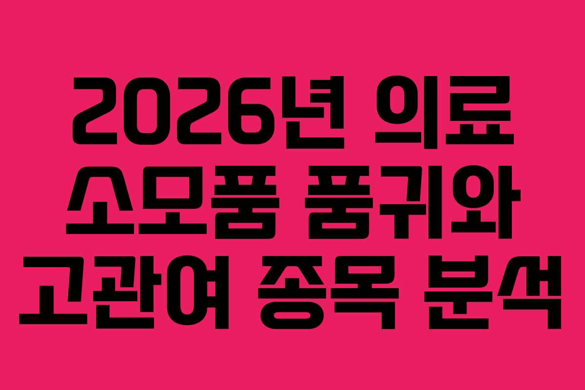 2026년 의료 소모품 품귀와 고관여 종목 분석