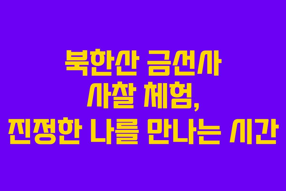 북한산 금선사 사찰 체험, 진정한 나를 만나는 시간