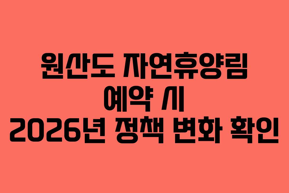 원산도 자연휴양림 예약 시 2026년 정책 변화 확인