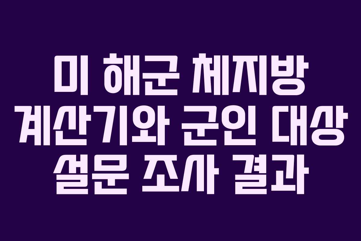 미 해군 체지방 계산기와 군인 대상 설문 조사 결과