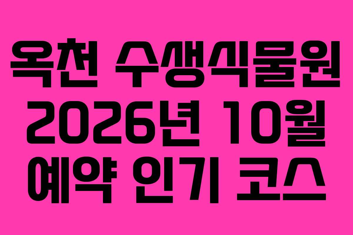 옥천 수생식물원 2026년 10월 예약 인기 코스