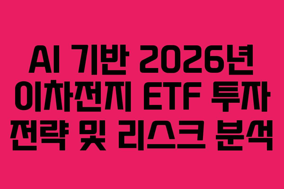 AI 기반 2026년 이차전지 ETF 투자 전략 및 리스크 분석