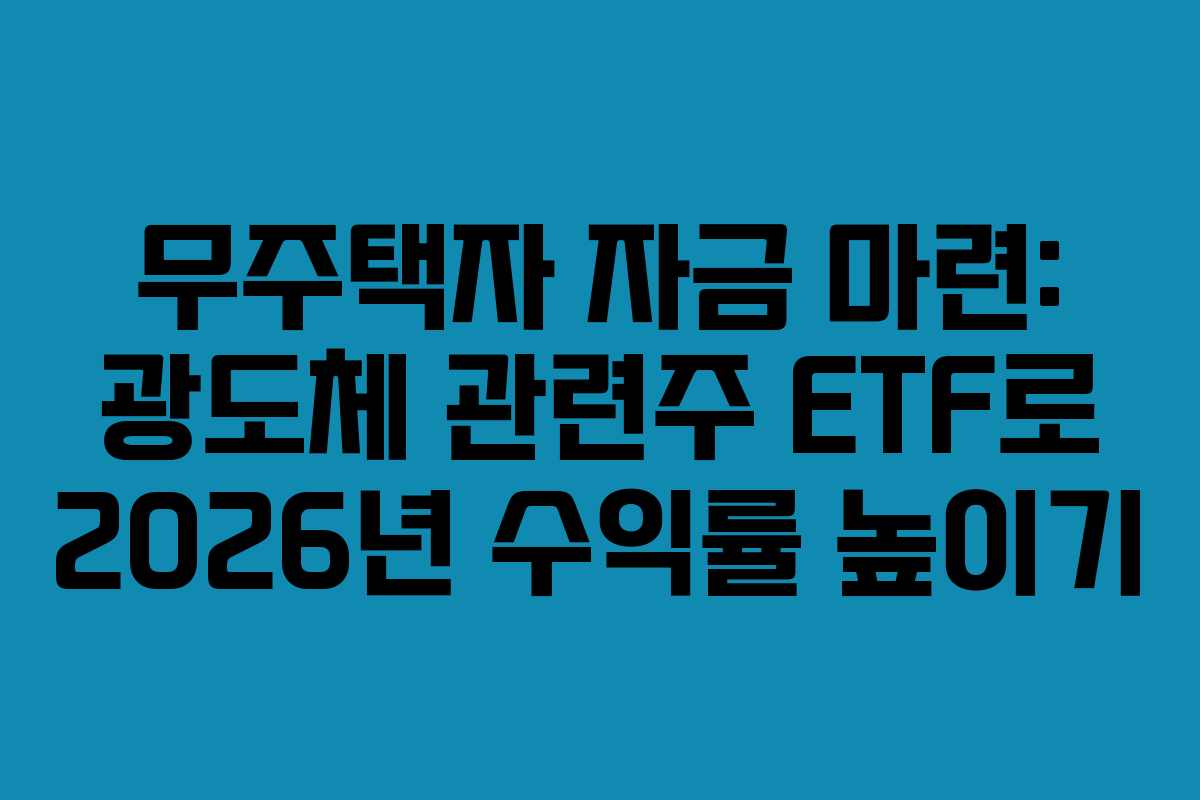무주택자 자금 마련: 광도체 관련주 ETF로 2026년 수익률 높이기
