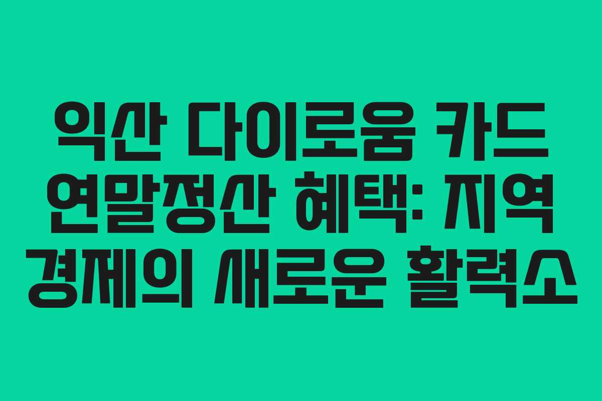 익산 다이로움 카드 연말정산 혜택: 지역 경제의 새로운 활력소