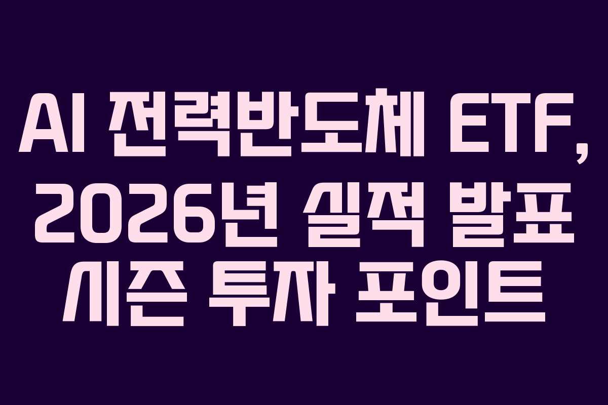 AI 전력반도체 ETF, 2026년 실적 발표 시즌 투자 포인트