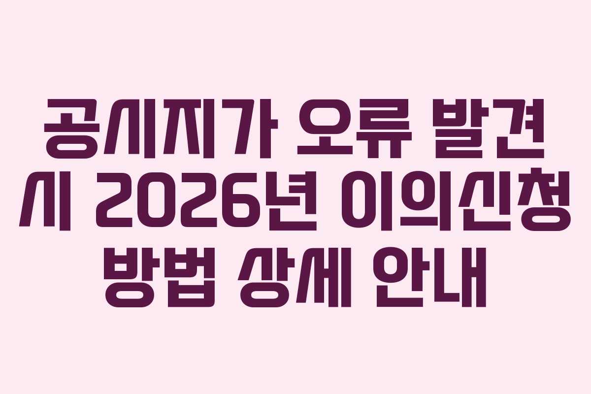 공시지가 오류 발견 시 2026년 이의신청 방법 상세 안내