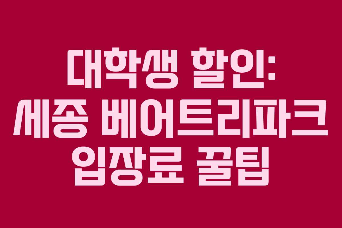 대학생 할인: 세종 베어트리파크 입장료 꿀팁